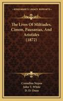 The Lives Of Miltiades, Cimon, Pausanias, And Aristides (1872)