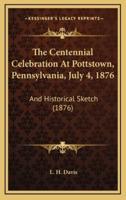The Centennial Celebration At Pottstown, Pennsylvania, July 4, 1876