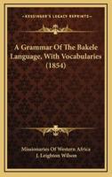 A Grammar Of The Bakele Language, With Vocabularies (1854)