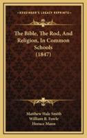 The Bible, The Rod, And Religion, In Common Schools (1847)