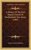 A History Of The First Baptist Church Of Haddonfield, New Jersey (1906)