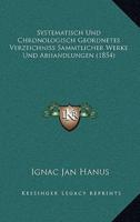 Systematisch Und Chronologisch Geordnetes Verzeichniss Sammtlicher Werke Und Abhandlungen (1854)