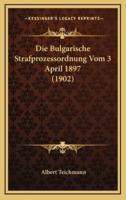 Die Bulgarische Strafprozessordnung Vom 3 April 1897 (1902)