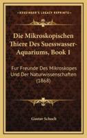 Die Mikroskopischen Thiere Des Suesswasser-Aquariums, Book 1