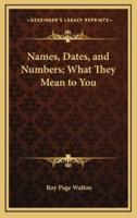 Names, Dates, and Numbers; What They Mean to You