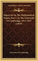 Papers Set In The Mathematical Tripos, Part 1, In The University Of Cambridge, 1913-1917 (1919)