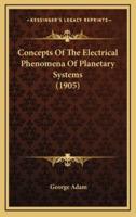 Concepts Of The Electrical Phenomena Of Planetary Systems (1905)