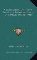 A Translation Of Thirty-Two Latin Poems In Honor Of Francis Bacon (1904)
