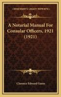A Notarial Manual For Consular Officers, 1921 (1921)