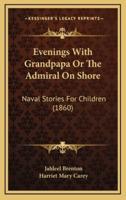 Evenings With Grandpapa Or The Admiral On Shore