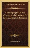 A Bibliography Of The Writings And Criticisms Of Edwin Arlington Robinson