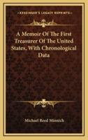 A Memoir Of The First Treasurer Of The United States, With Chronological Data
