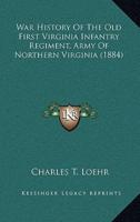 War History Of The Old First Virginia Infantry Regiment, Army Of Northern Virginia (1884)