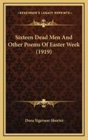 Sixteen Dead Men And Other Poems Of Easter Week (1919)