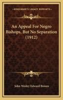 An Appeal For Negro Bishops, But No Separation (1912)