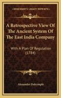 A Retrospective View Of The Ancient System Of The East India Company