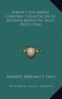 Espana Y Los Indios Cherokis Y Chactas En La Segunda Mitad Del Siglo XVIII (1916)