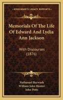 Memorials Of The Life Of Edward And Lydia Ann Jackson