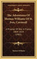 The Adventures Of Thomas Williams Of St. Ives, Cornwall