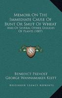 Memoir On The Immediate Cause Of Bunt Or Smut Of Wheat