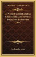 De Vocalibus Irrationaliter Enunciandis Apud Poetas Dactylicos Latinorum (1864)