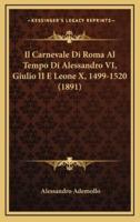 Il Carnevale Di Roma Al Tempo Di Alessandro VI, Giulio II E Leone X, 1499-1520 (1891)
