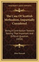 The Case Of Scottish Methodism, Impartially Considered