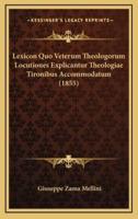 Lexicon Quo Veterum Theologorum Locutiones Explicantur Theologiae Tironibus Accommodatum (1855)