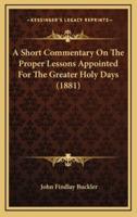 A Short Commentary On The Proper Lessons Appointed For The Greater Holy Days (1881)