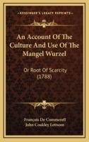 An Account Of The Culture And Use Of The Mangel Wurzel