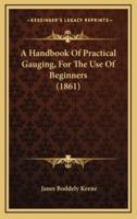A Handbook Of Practical Gauging, For The Use Of Beginners (1861)