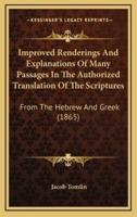 Improved Renderings And Explanations Of Many Passages In The Authorized Translation Of The Scriptures