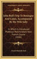 John Bull's Trip To Boulogne And Calais, Accompanied By His Wife Sally