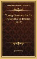 Young Germany In Its Relations To Britain (1917)