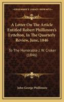 A Letter On The Article Entitled Robert Phillimore's Lyttelton, In The Quarterly Review, June, 1846
