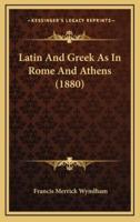 Latin And Greek As In Rome And Athens (1880)