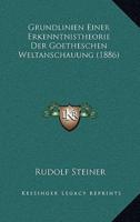 Grundlinien Einer Erkenntnistheorie Der Goetheschen Weltanschauung (1886)