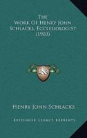 The Work Of Henry John Schlacks, Ecclesiologist (1903)