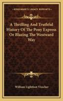 A Thrilling And Truthful History Of The Pony Express Or Blazing The Westward Way