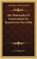 The Philosophy Of Universalism Or, Reasons For Our Faith