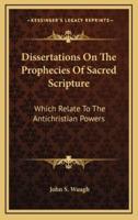Dissertations On The Prophecies Of Sacred Scripture