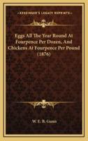 Eggs All The Year Round At Fourpence Per Dozen, And Chickens At Fourpence Per Pound (1876)