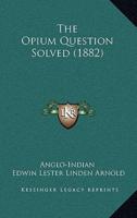 The Opium Question Solved (1882)