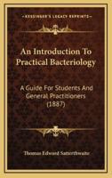 An Introduction To Practical Bacteriology