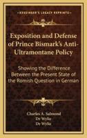 Exposition and Defense of Prince Bismark's Anti-Ultramontane Policy
