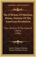 The O'Briens Of Machias, Maine, Patriots Of The American Revolution