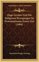 Hugo Grotius Und Die Religiosen Bewegungen Im Protestantismus Seiner Zeit (1904)