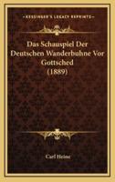Das Schauspiel Der Deutschen Wanderbuhne Vor Gottsched (1889)
