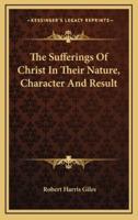 The Sufferings Of Christ In Their Nature, Character And Result