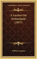 A Lecture On Switzerland (1857)